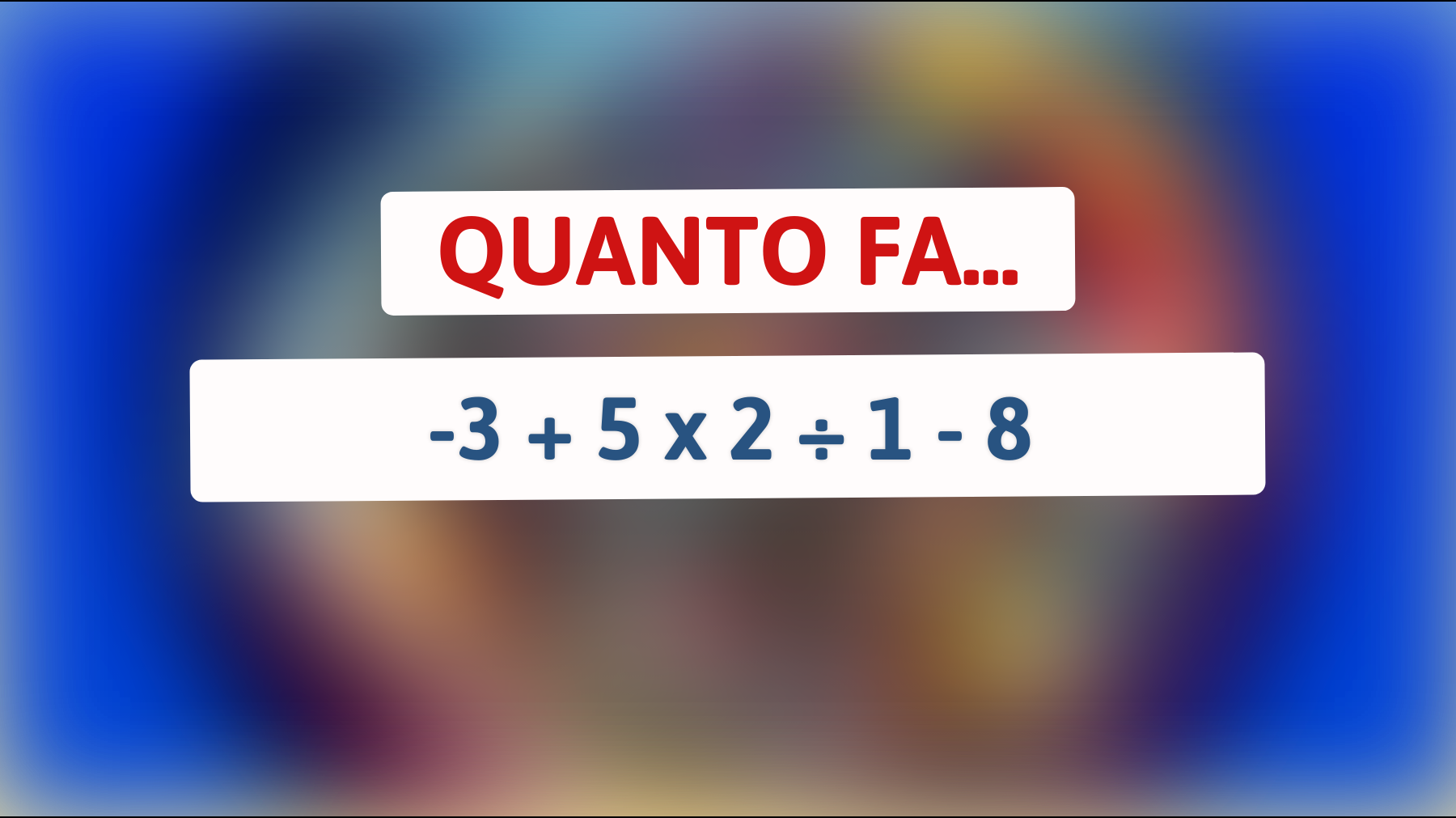 Sfida la tua intelligenza: riesci a calcolare -3 + 5 x 2 ÷ 1 - 8 senza sbagliare?"